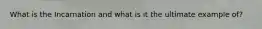 What is the Incarnation and what is it the ultimate example of?