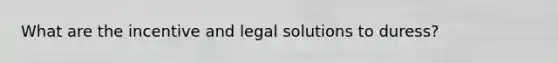 What are the incentive and legal solutions to duress?