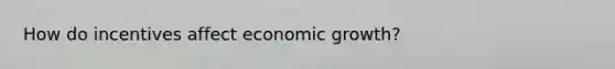 How do incentives affect economic growth?