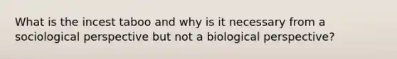 What is the incest taboo and why is it necessary from a sociological perspective but not a biological perspective?