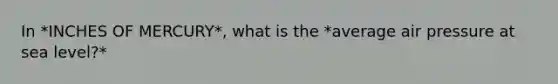 In *INCHES OF MERCURY*, what is the *average air pressure at sea level?*