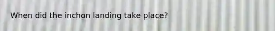 When did the inchon landing take place?