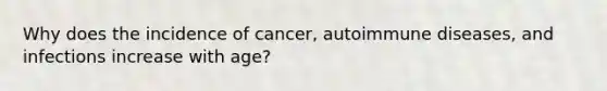 Why does the incidence of cancer, autoimmune diseases, and infections increase with age?