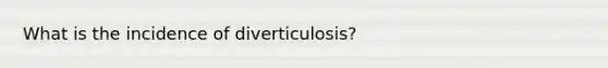 What is the incidence of diverticulosis?