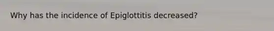 Why has the incidence of Epiglottitis decreased?