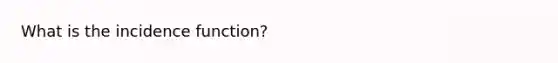 What is the incidence function?