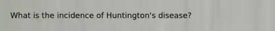 What is the incidence of Huntington's disease?