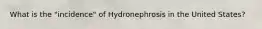 What is the "incidence" of Hydronephrosis in the United States?