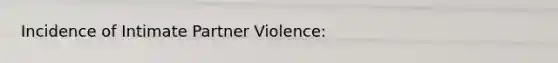 Incidence of Intimate Partner Violence: