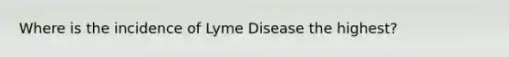 Where is the incidence of Lyme Disease the highest?