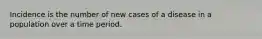 Incidence is the number of new cases of a disease in a population over a time period.