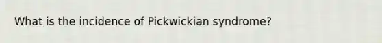 What is the incidence of Pickwickian syndrome?