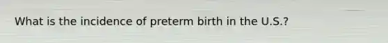 What is the incidence of preterm birth in the U.S.?