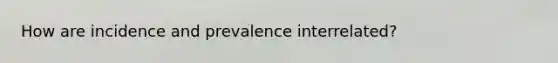 How are incidence and prevalence interrelated?