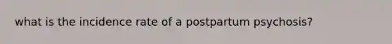 what is the incidence rate of a postpartum psychosis?