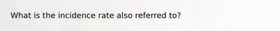 What is the incidence rate also referred to?