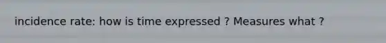 incidence rate: how is time expressed ? Measures what ?