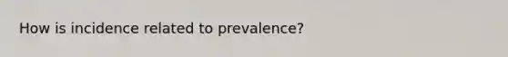 How is incidence related to prevalence?