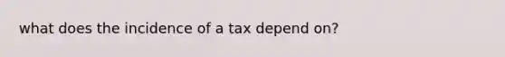 what does the incidence of a tax depend on?