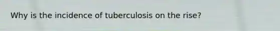 Why is the incidence of tuberculosis on the rise?