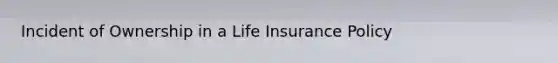 Incident of Ownership in a Life Insurance Policy