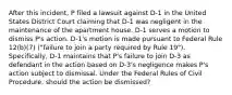 After this incident, P filed a lawsuit against D-1 in the United States District Court claiming that D-1 was negligent in the maintenance of the apartment house. D-1 serves a motion to dismiss P's action. D-1's motion is made pursuant to Federal Rule 12(b)(7) ("failure to join a party required by Rule 19"). Specifically, D-1 maintains that P's failure to join D-3 as defendant in the action based on D-3's negligence makes P's action subject to dismissal. Under the Federal Rules of Civil Procedure, should the action be dismissed?