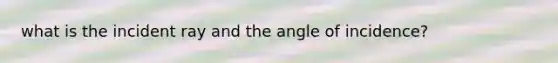 what is the incident ray and the angle of incidence?