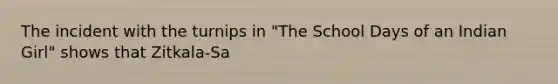 The incident with the turnips in "The School Days of an Indian Girl" shows that Zitkala-Sa