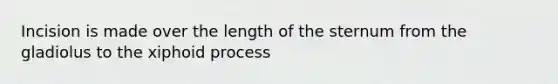 Incision is made over the length of the sternum from the gladiolus to the xiphoid process