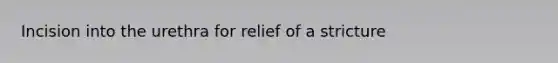 Incision into the urethra for relief of a stricture