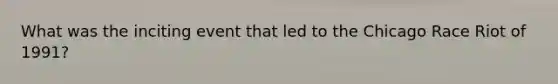 What was the inciting event that led to the Chicago Race Riot of 1991?
