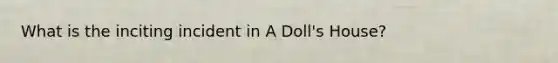 What is the inciting incident in A Doll's House?