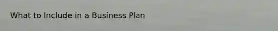 What to Include in a Business Plan