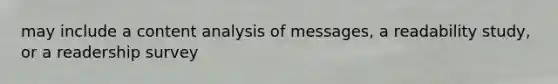 may include a content analysis of messages, a readability study, or a readership survey