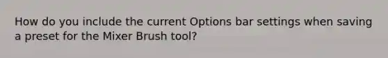 How do you include the current Options bar settings when saving a preset for the Mixer Brush tool?