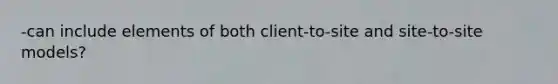 -can include elements of both client-to-site and site-to-site models?