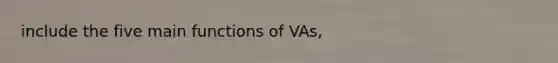 include the five main functions of VAs,