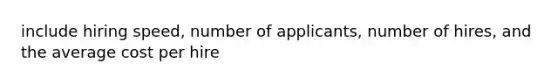 include hiring speed, number of applicants, number of hires, and the average cost per hire