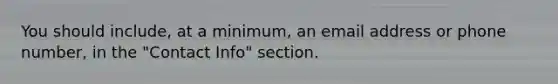 You should include, at a minimum, an email address or phone number, in the "Contact Info" section.