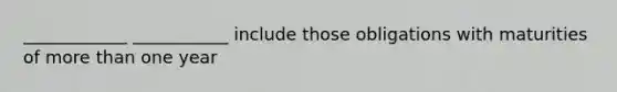 ____________ ___________ include those obligations with maturities of more than one year