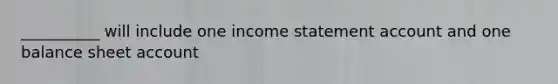 __________ will include one income statement account and one balance sheet account