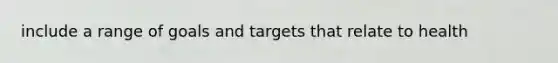 include a range of goals and targets that relate to health