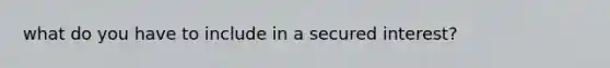 what do you have to include in a secured interest?