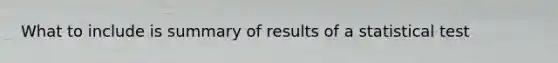 What to include is summary of results of a statistical test