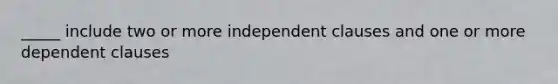 _____ include two or more independent clauses and one or more dependent clauses