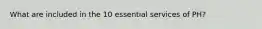 What are included in the 10 essential services of PH?