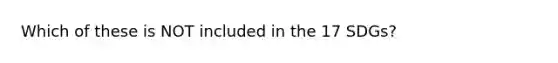 Which of these is NOT included in the 17 SDGs?