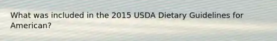 What was included in the 2015 USDA Dietary Guidelines for American?