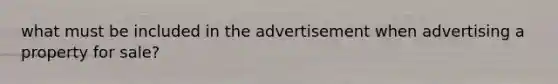 what must be included in the advertisement when advertising a property for sale?