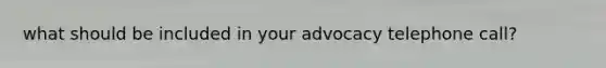 what should be included in your advocacy telephone call?